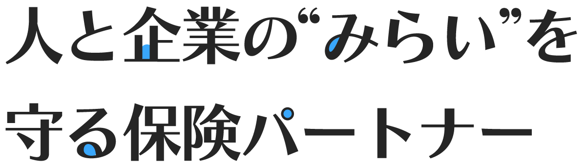 人と企業の“みらい”を守る保険パートナー